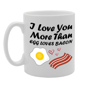 I Love You More Than Egg Loves Bacon   Printed Tea Coffee Ceramic  Mg642 - Funny Printed Coffee Mug - Great Gift Idea