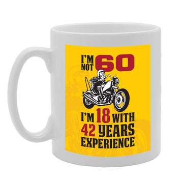 I'M Not 60 I'M 18 With 42 Years Experience   Printed Tea Coffee Ceramic  Mg3692 - Funny Printed Coffee Mug - Great Gift Idea