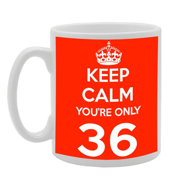 Keep Calm You'Re Only 36   Printed Tea Coffee Ceramic  Mg493 - Funny Printed Coffee Mug - Great Gift Idea