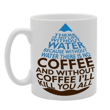 There Is No Life Without Water Because Without   Printed Tea Coffee Ceramic  Mg190 - Funny Printed Coffee Mug - Great Gift Idea
