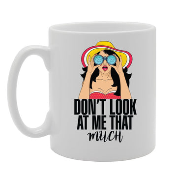 Don'T Look At Me That Much   Printed Tea Coffee Ceramic  Mg3583 - Funny Printed Coffee Mug - Great Gift Idea