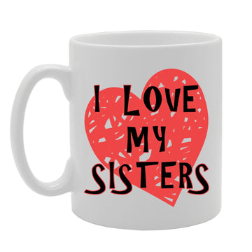 I Love My Sisters   Printed Ceramic Tea Coffee  Mg042 - Funny Printed Coffee Mug - Great Gift Idea