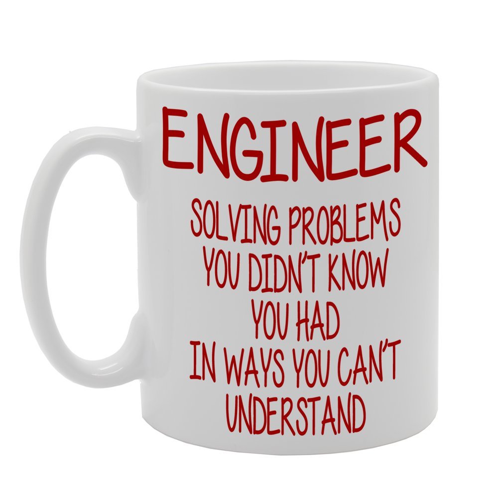 Engineer Solving Problems You Didn'T Know You Had In Ways You Can'T Understand   Printed Tea Coffee Ceramic  Mg419 - Funny Printed Coffee Mug - Great Gift Idea