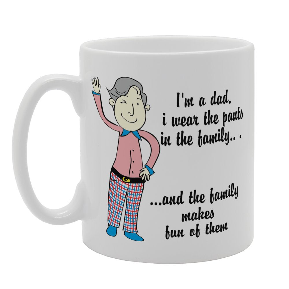 Father'S  - I'M A Dad I Wear The Pants In The Family.And The Family Makes Fun Of Them   Printed Tea Coffee Ceramic  Mg3776 - Funny Printed Coffee Mug - Great Gift Idea