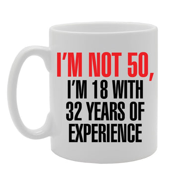 I Am Not 50 I Am 18 With 32 Years Experience   Printed Tea Coffee Ceramic  Mg2361 - Funny Printed Coffee Mug - Great Gift Idea