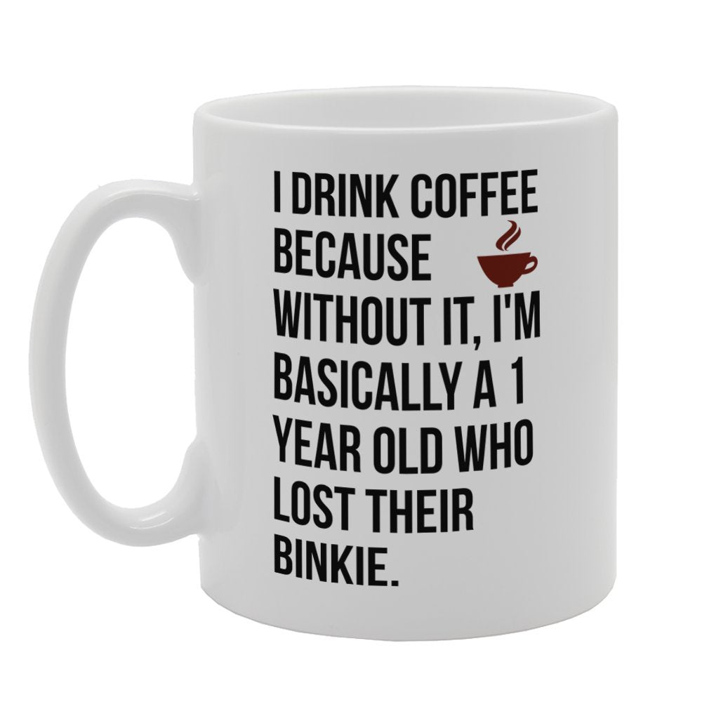 I Drink Coffee Because Without It, I'M Basically A Year Old Who Lost Their Binkie   Printed Tea Coffee Ceramic  Mg3370 - Funny Printed Coffee Mug - Great Gift Idea