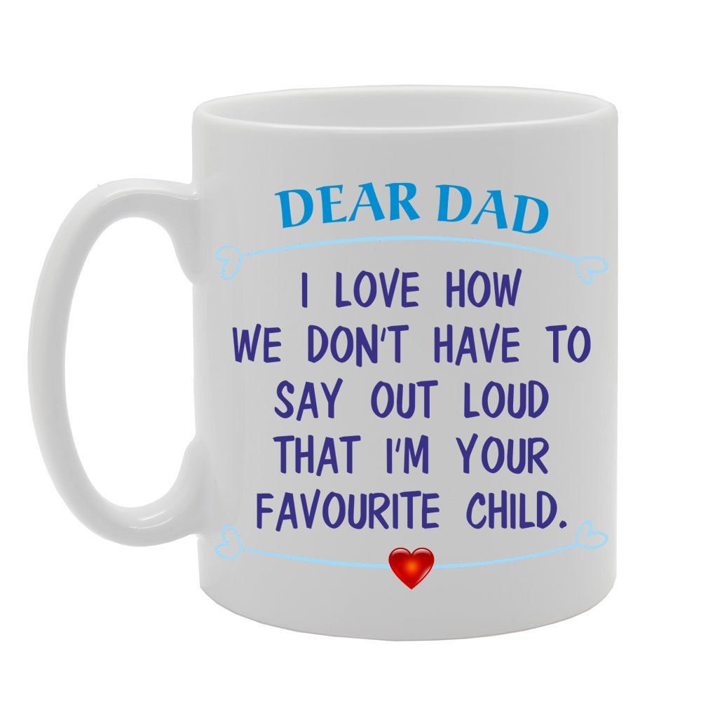 Dear Dad I Love How We Don'T Have To Say Out Loud That I'M Your Favourite Child   Printed Tea Coffee Ceramic  Mg3279 - Funny Printed Coffee Mug - Great Gift Idea