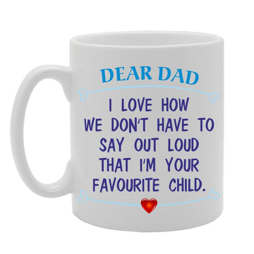 Dear Dad I Love How We Don'T Have To Say Out Loud That I'M Your Favourite Child   Printed Tea Coffee Ceramic  Mg3279 - Funny Printed Coffee Mug - Great Gift Idea