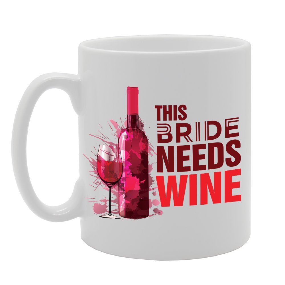 The Bride Needs Wine   Printed Tea Coffee Ceramic  Mg2729 - Funny Printed Coffee Mug - Great Gift Idea