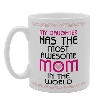 Mother'S Day - My Daughter Has The Most Awesome Mom In The World   Printed Tea Coffee Ceramic  Mg3745 - Funny Printed Coffee Mug - Great Gift Idea