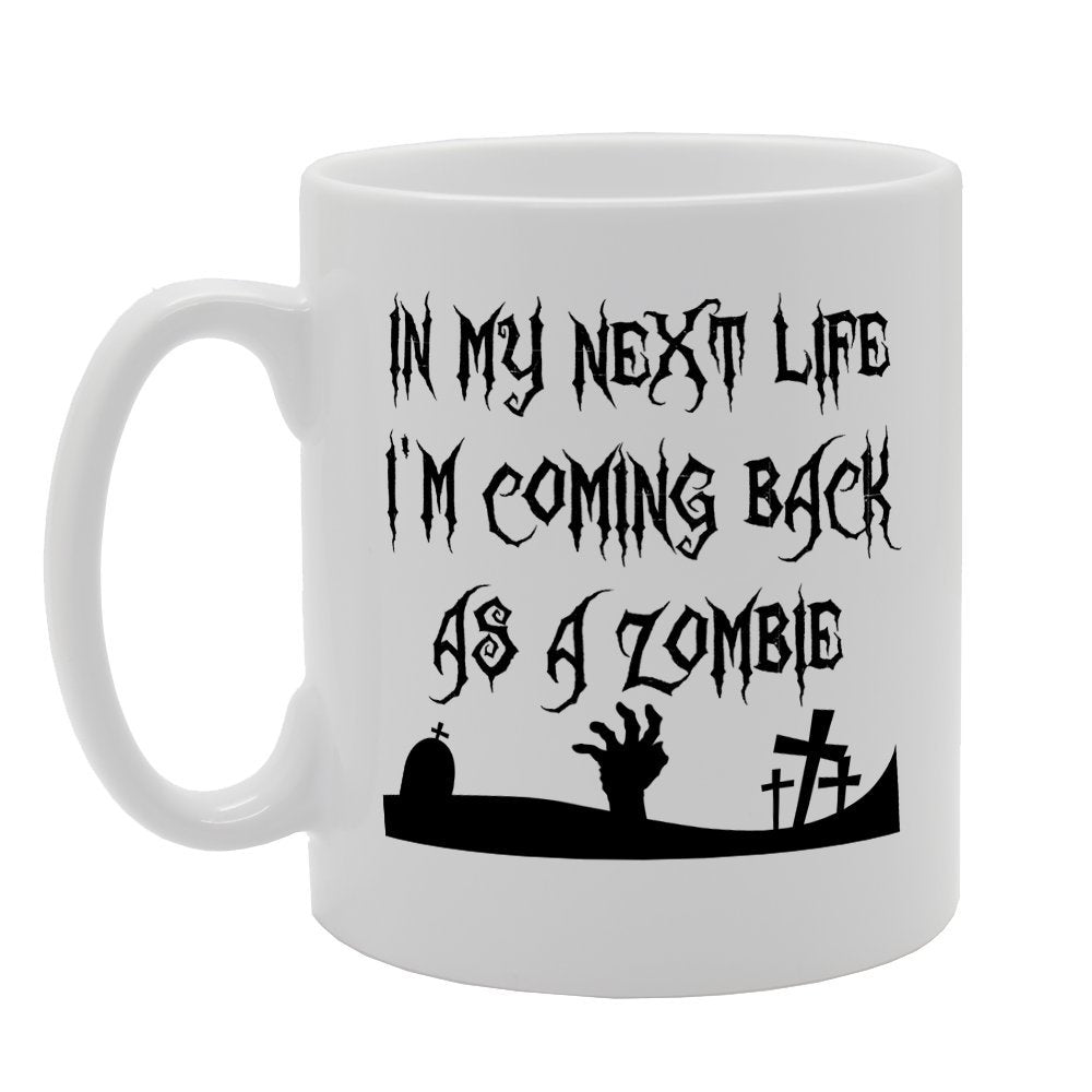 In My Next Life I'M Coming Back As A Zombie   Printed Tea Coffee Ceramic  Mg2453 - Funny Printed Coffee Mug - Great Gift Idea