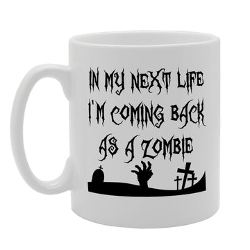 In My Next Life I'M Coming Back As A Zombie   Printed Tea Coffee Ceramic  Mg2453 - Funny Printed Coffee Mug - Great Gift Idea