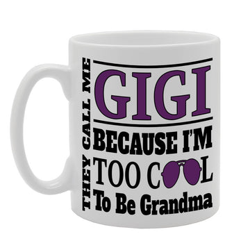 They Call Me Gigi Because I Am Too Cool To Be Grandma   Printed Tea Coffee Ceramic  Mg476 - Funny Printed Coffee Mug - Great Gift Idea