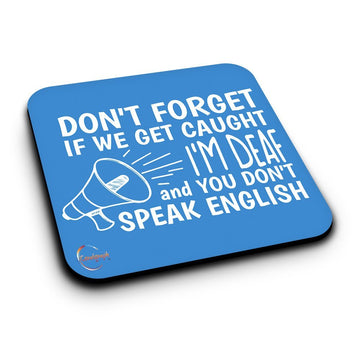 ER047 DON'T FORGET IF WE GET CAUGHT I'M DEAF AND YOU DON'T SPEAK ENGLISH Novelty Present Gift Printed MDF Wooden Coaster