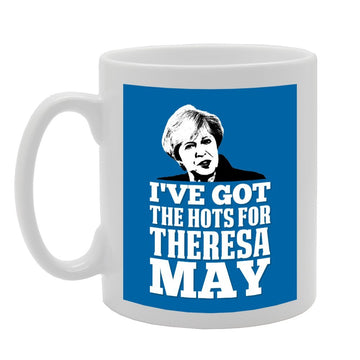 I'Ve Got The Hots For Theresa May General Election   Printed Tea Coffee Ceramic  Mg3888 - Funny Printed Coffee Mug - Great Gift Idea