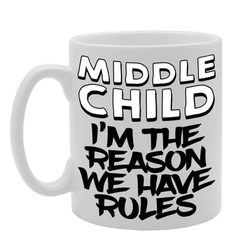 Middle Child , I'M The Reason We Have Rules   Printed Tea Coffee Ceramic  Mg454 - Funny Printed Coffee Mug - Great Gift Idea