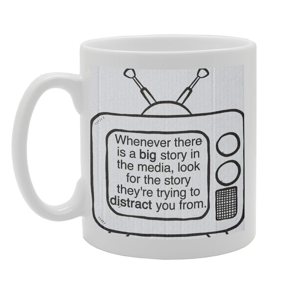 Whenever There Is A Big Story In The Media, Look For The Story They'Re Trying To Distract You From.   Printed Tea Coffee Ceramic  Mg905 - Funny Printed Coffee Mug - Great Gift Idea
