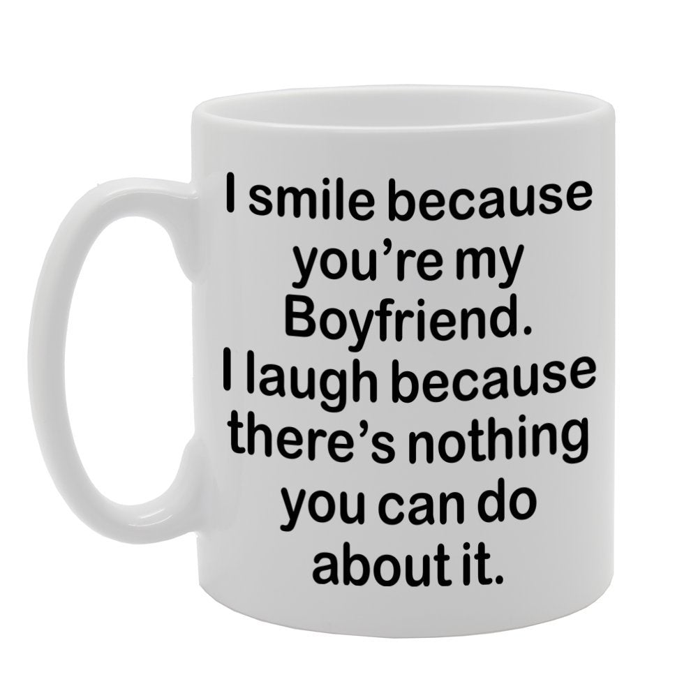 I Smile Because You'Re My Boyfriend, I Laugh Because There Is Nothing You Can Do About It   Printed Tea Coffee Ceramic  Mg1302 - Funny Printed Coffee Mug - Great Gift Idea