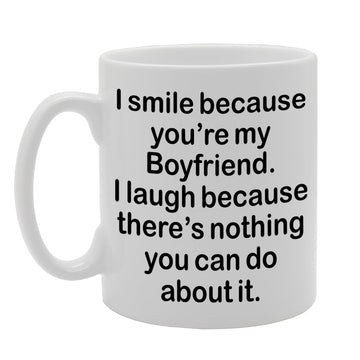 I Smile Because You'Re My Boyfriend, I Laugh Because There Is Nothing You Can Do About It   Printed Tea Coffee Ceramic  Mg1302 - Funny Printed Coffee Mug - Great Gift Idea