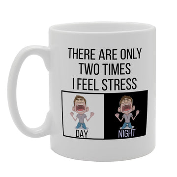 There Are Only Two Times I Feel Stress Day Night   Printed Tea Coffee Ceramic  Mg2515 - Funny Printed Coffee Mug - Great Gift Idea