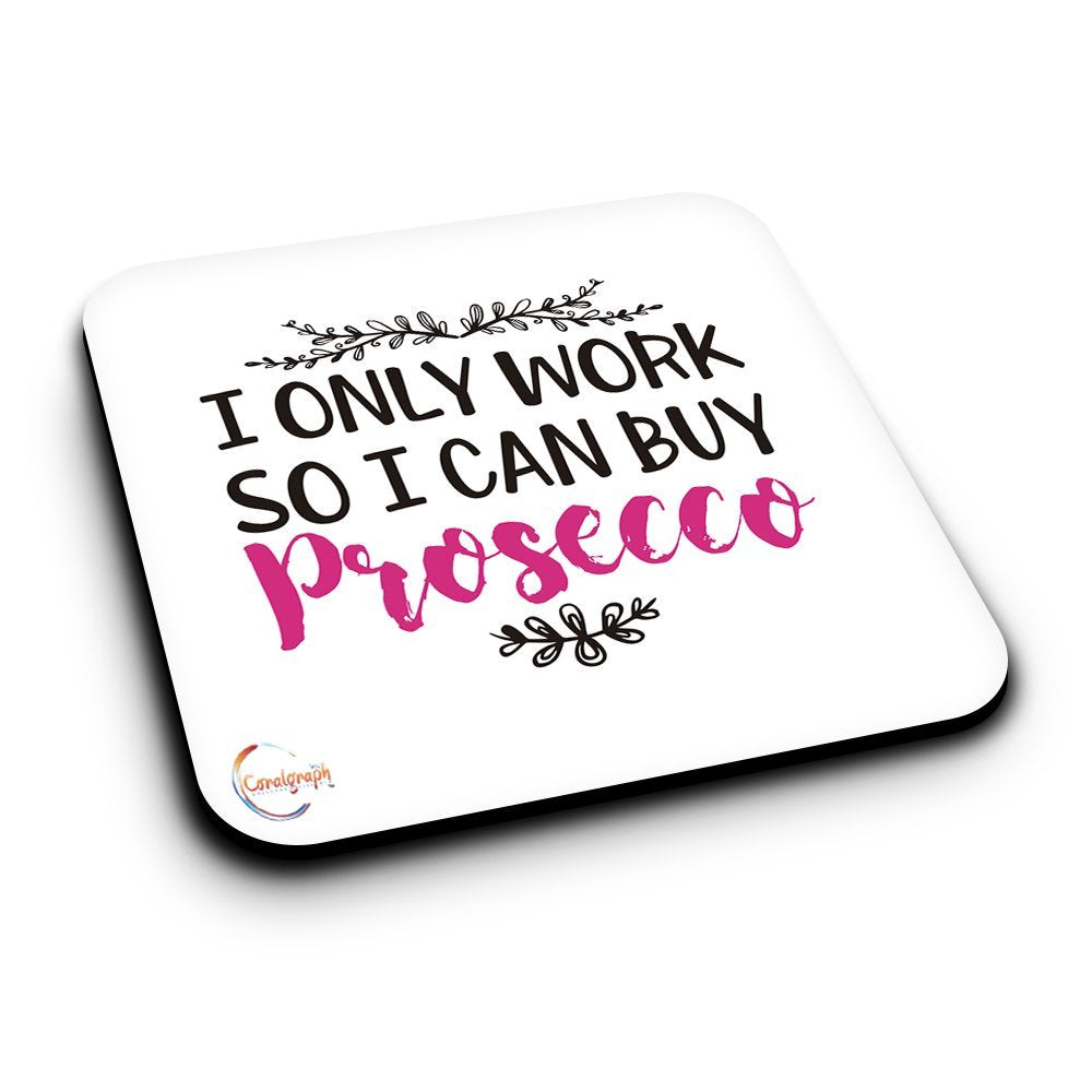ER029 I Only Work So I Can Buy Prosecco Novelty Present Gift Printed MDF Wooden Coaster