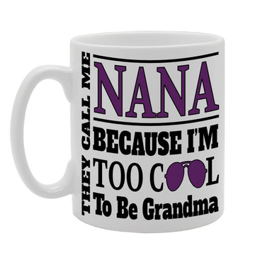 They Call Me Nana Because I Am Too Cool To Be Grandma   Printed Tea Coffee Ceramic  Mg477 - Funny Printed Coffee Mug - Great Gift Idea