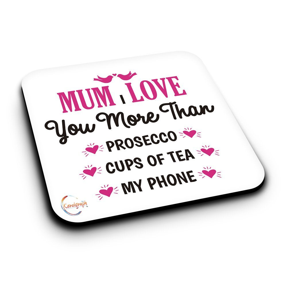 ER074 MUM I LOVE YOU MORE THAN PROSECCO CUPS OF TEA MY PHONE Novelty Present Gift Printed MDF Wooden Coaster