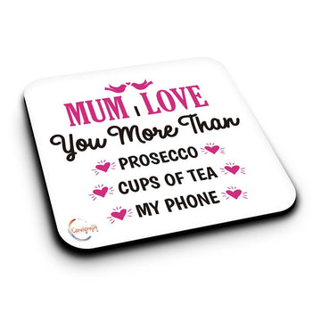 ER074 MUM I LOVE YOU MORE THAN PROSECCO CUPS OF TEA MY PHONE Novelty Present Gift Printed MDF Wooden Coaster