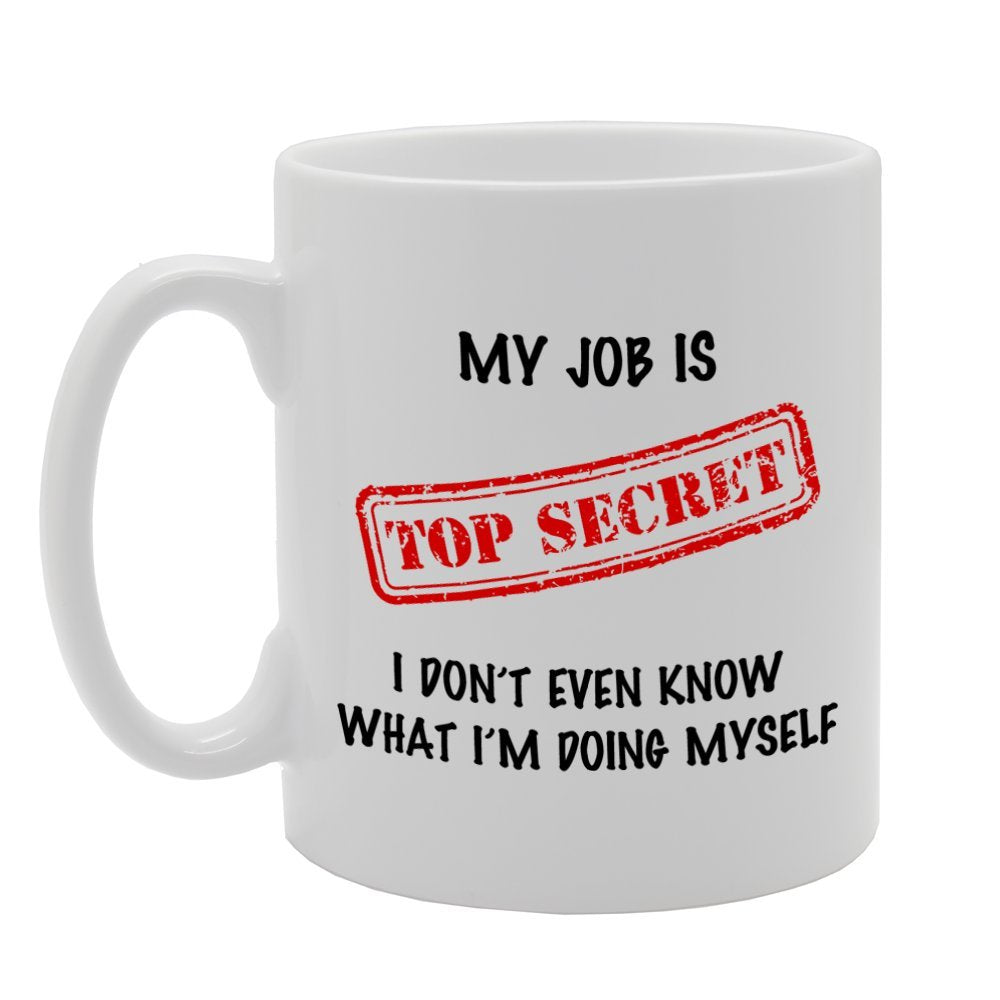My Job Is Top Secret, I Don'T Even Know What I'M Doing Myself   Printed Tea Coffee Ceramic  Mg775 - Funny Printed Coffee Mug - Great Gift Idea