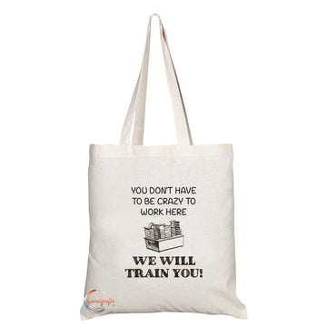 TB207 You Don’t Have To Be Crazy To Work Here WE WILL TRAIN YOU! Novelty Present Gift Printed Eco-Friendly Stylish Long Handled Tote Shoulder Bag