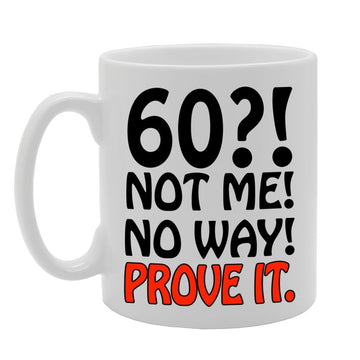 60? Not Me, No Way! Prove It.   Printed Tea Coffee Ceramic  Mg582 - Funny Printed Coffee Mug - Great Gift Idea