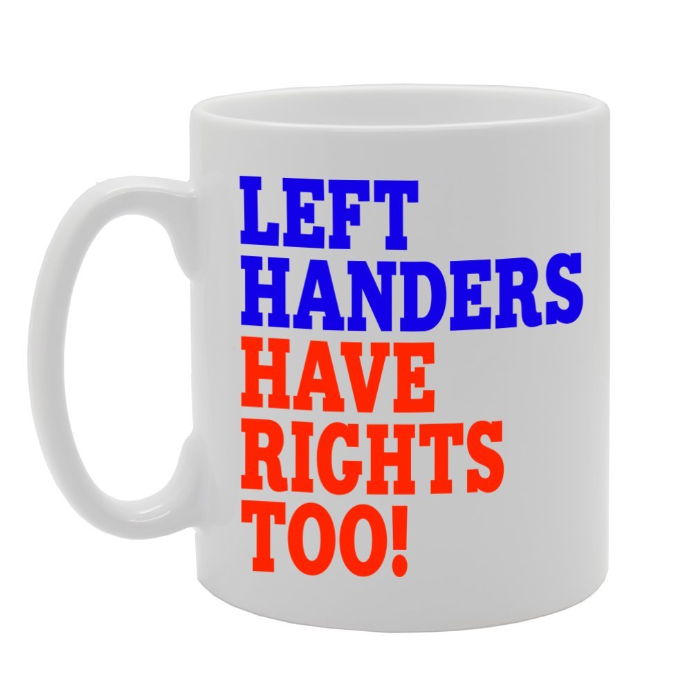 Left Handers Have Rights Too!   Printed Tea Coffee Ceramic  Mg263 - Funny Printed Coffee Mug - Great Gift Idea