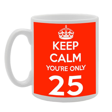 Keep Calm You'Re Only 25   Printed Tea Coffee Ceramic  Mg491 - Funny Printed Coffee Mug - Great Gift Idea