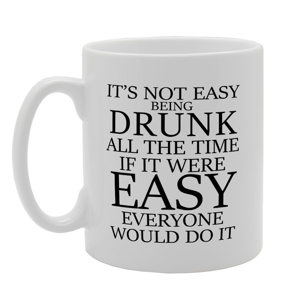 Its Not Easy Being Drunk All The Time   Printed Tea Coffee Ceramic  Mg1935 - Funny Printed Coffee Mug - Great Gift Idea