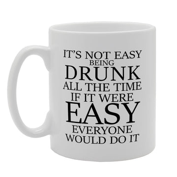 Its Not Easy Being Drunk All The Time   Printed Tea Coffee Ceramic  Mg1935 - Funny Printed Coffee Mug - Great Gift Idea