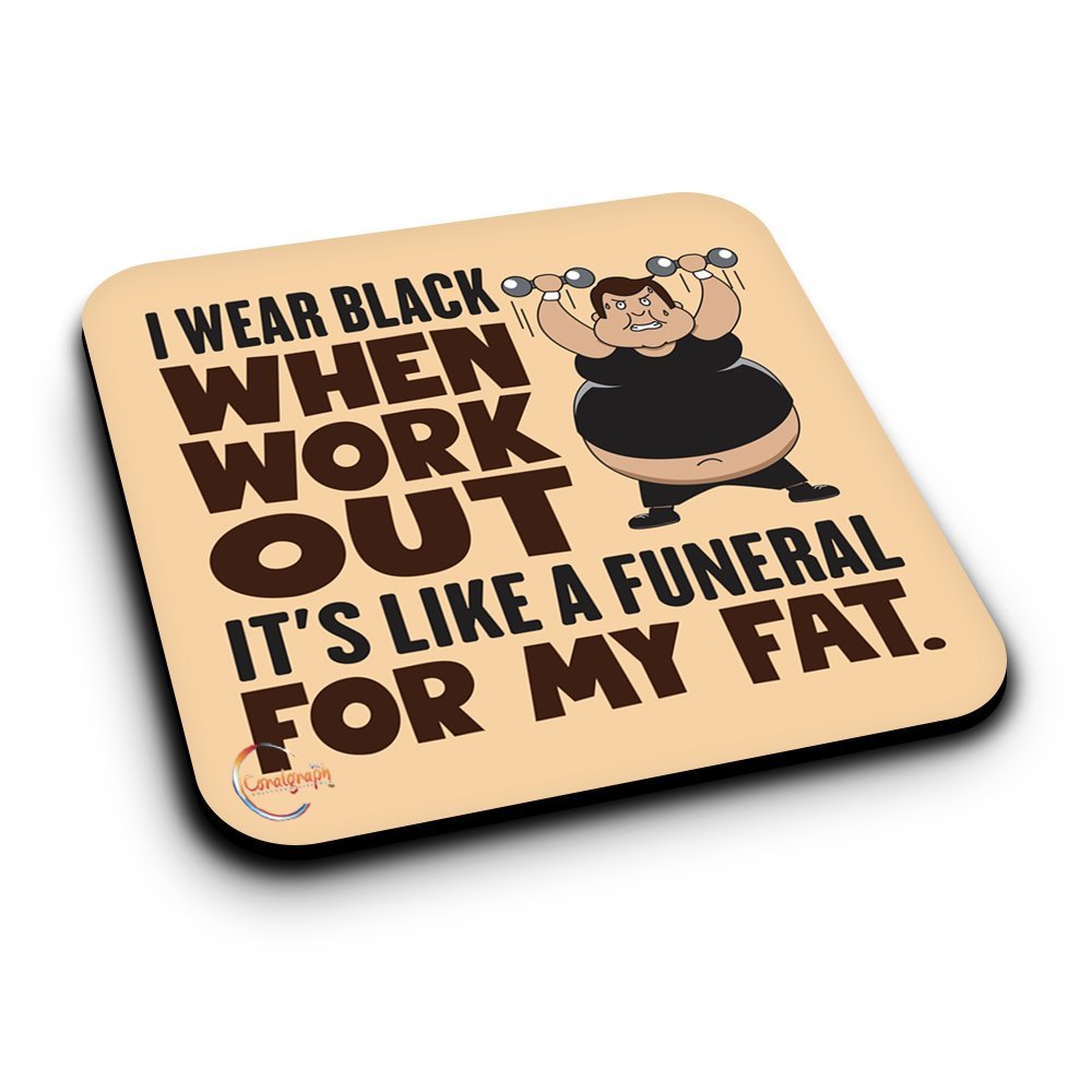 ER350 I WEAR BLACK WHEN WORKOUT IT'S LIKE A FUNUERAL FOR MY FAT Novelty Present Gift Printed MDF Wooden Coaster