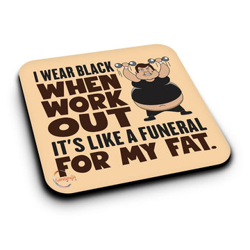 ER350 I WEAR BLACK WHEN WORKOUT IT'S LIKE A FUNUERAL FOR MY FAT Novelty Present Gift Printed MDF Wooden Coaster