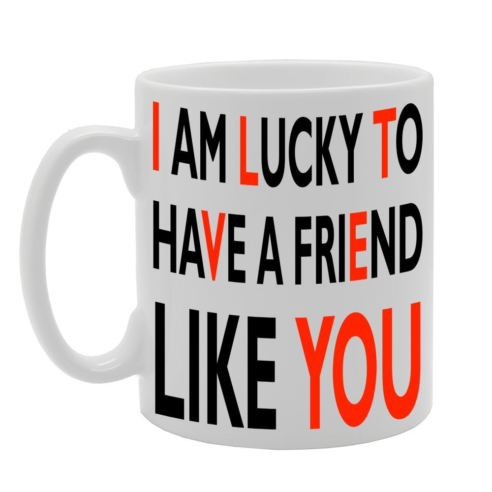 I Am Lucky To Have A Friend Like You   Printed Tea Coffee Ceramic  Mg138 - Funny Printed Coffee Mug - Great Gift Idea