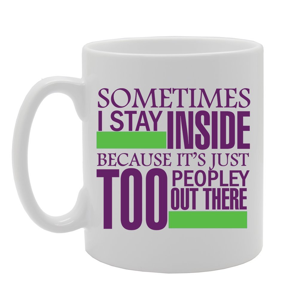 Sometimes I Stay Inside Because It'S Just Peopley Out There   Printed Tea Coffee Ceramic  Mg2918 - Funny Printed Coffee Mug - Great Gift Idea