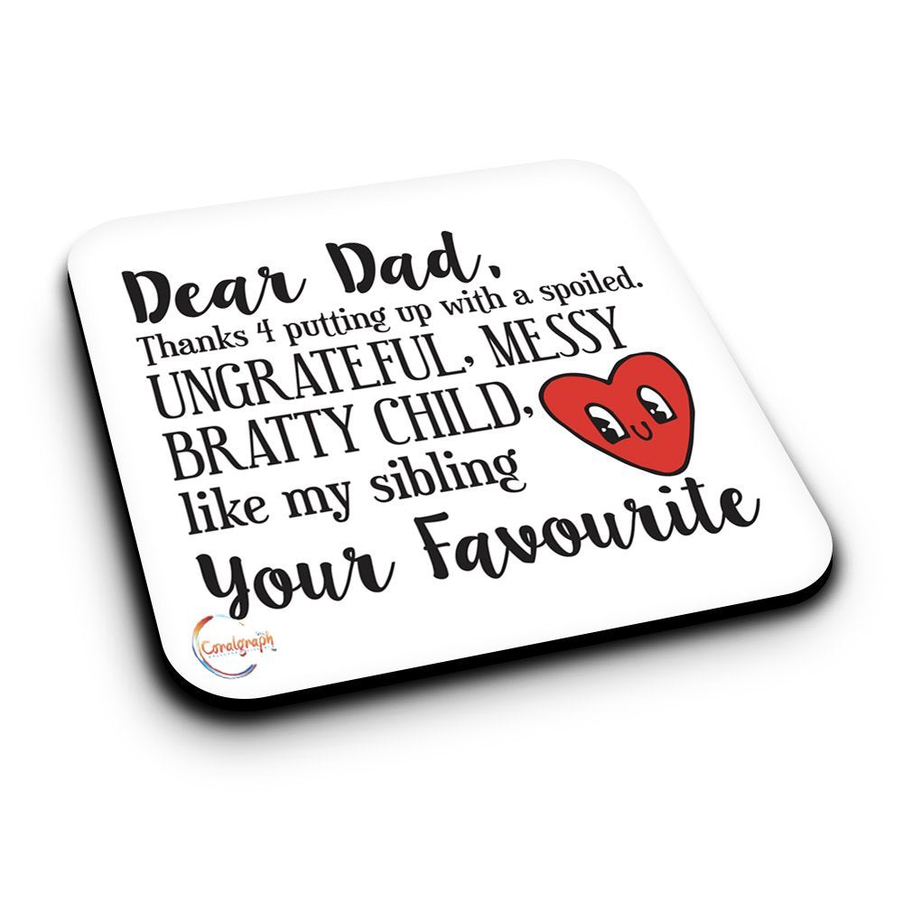 ER362 Dear Dad Thanks 4 Putting Up With A Spoiled Ungrateful Messy Bratty Child Like My Sibling Novelty Present Gift Printed MDF Wooden Coaster