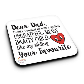 ER362 Dear Dad Thanks 4 Putting Up With A Spoiled Ungrateful Messy Bratty Child Like My Sibling Novelty Present Gift Printed MDF Wooden Coaster