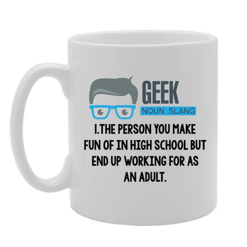 Geeky - Geek The Person You Make Fun Of In High School But End Up Working For As An Adult   Printed Tea Coffee Ceramic  Mg3872 - Funny Printed Coffee Mug - Great Gift Idea