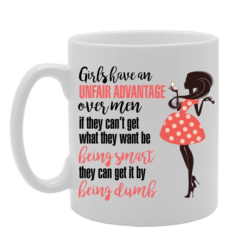 Girls Have An Unfair Advantage   Printed Tea Coffee Ceramic  Mg2374 - Funny Printed Coffee Mug - Great Gift Idea