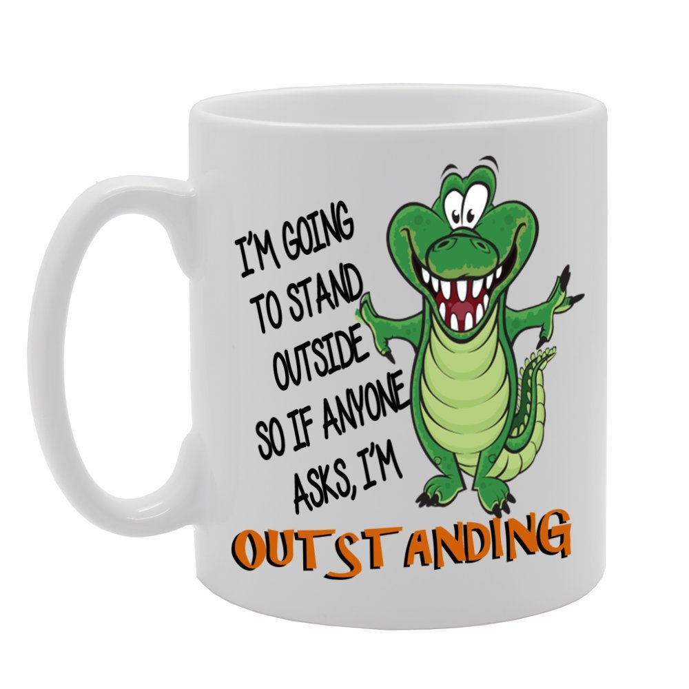 I Am Outstanding/I'M Going To Stand Outside So If Anyone Asks   Printed Tea Coffee Ceramic  Mg249 - Funny Printed Coffee Mug - Great Gift Idea