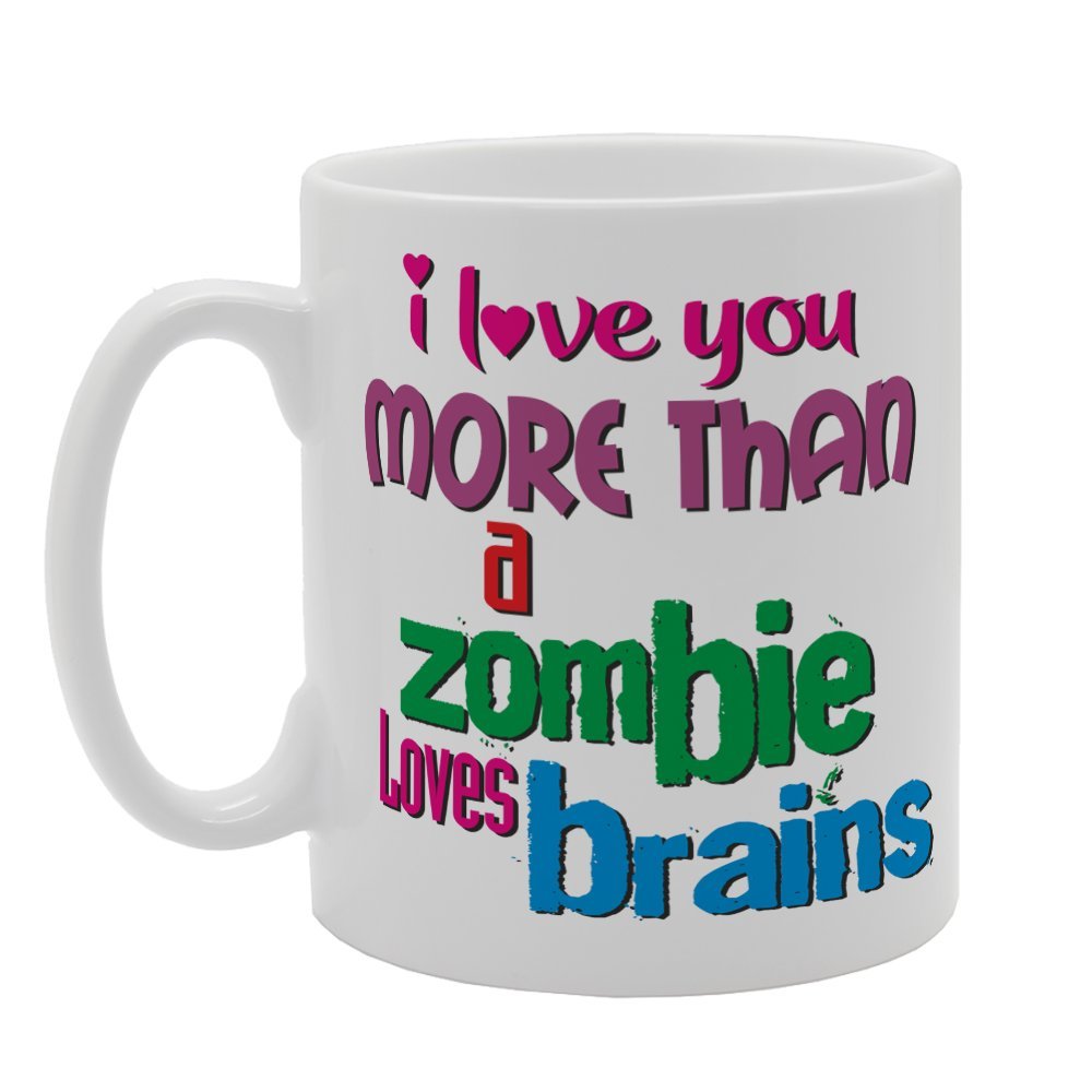 I Love You More Than A Zombie Loves Brain   Printed Tea Coffee Ceramic  Mg2616 - Funny Printed Coffee Mug - Great Gift Idea