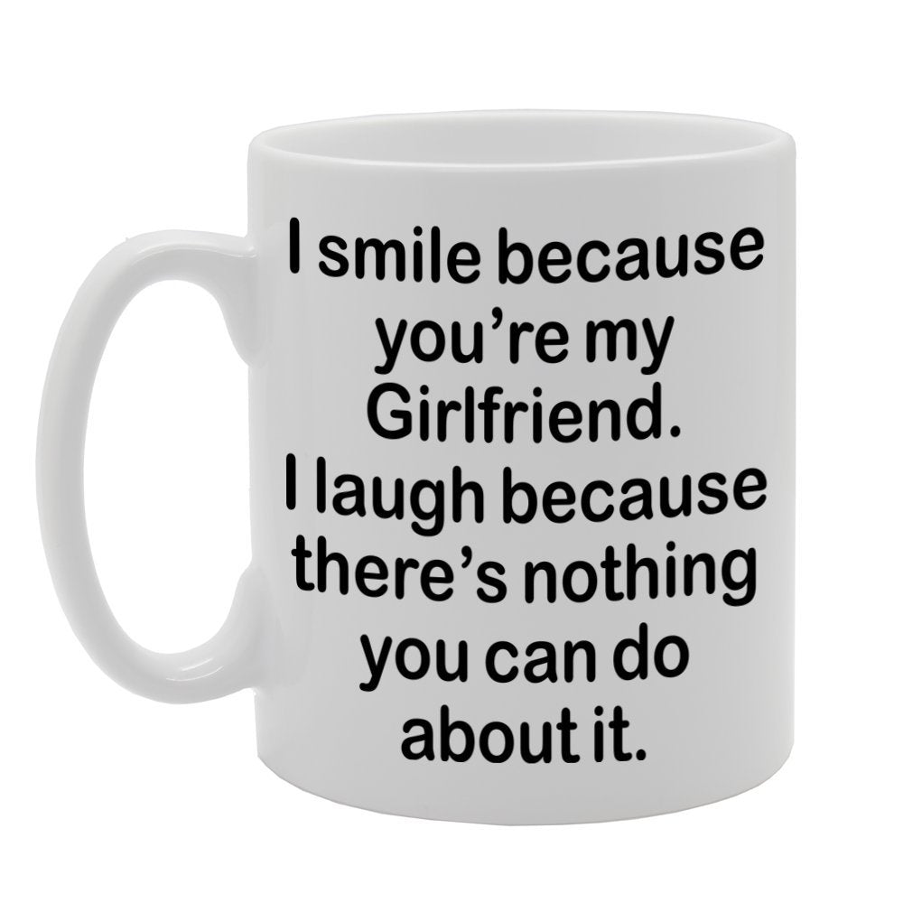 I Smile Because You'Re My Girlfriend, I Laugh Because There Is Nothing You Can Do About It   Printed Tea Coffee Ceramic  Mg1303 - Funny Printed Coffee Mug - Great Gift Idea
