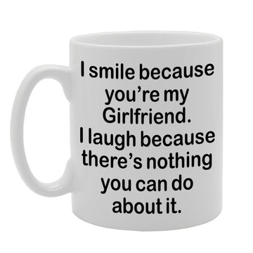 I Smile Because You'Re My Girlfriend, I Laugh Because There Is Nothing You Can Do About It   Printed Tea Coffee Ceramic  Mg1303 - Funny Printed Coffee Mug - Great Gift Idea