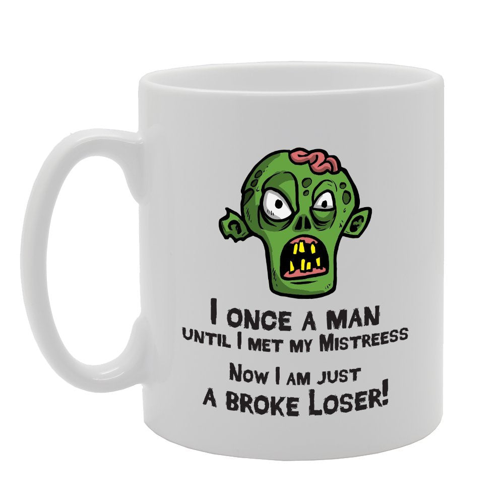 I Once A Man Until I Met My Mistress Now I Just A Broke Loser!   Printed Tea Coffee Ceramic  Mg3989 - Funny Printed Coffee Mug - Great Gift Idea