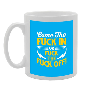 Come The F**K In Or F**K The F**K Off!   Printed Tea Coffee Ceramic  Mg2892 - Funny Printed Coffee Mug - Great Gift Idea