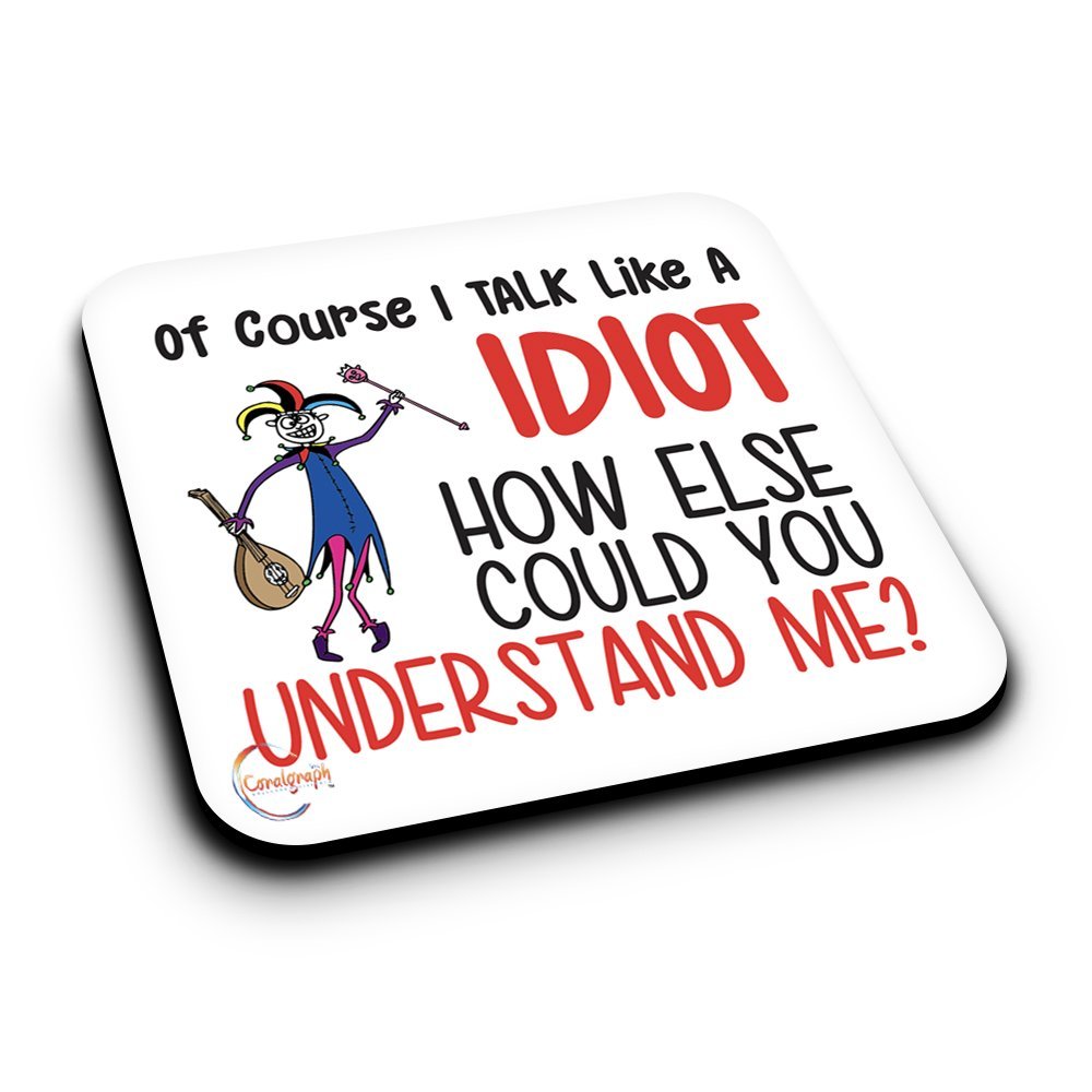 ER368 Of Course I Talk Like A Idiot How Else Could You Understand Me? Novelty Present Gift Printed MDF Wooden Coaster
